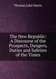 The New Republic: A Discourse of the Prospects, Dangers, Duties and Safeties of the Times, Thomas Lake Harris 