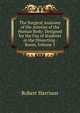 The Surgical Anatomy of the Arteries of the Human Body: Designed for the Use of Students in the Dissecting-Room, Volume 1, Robert Harrison 