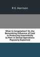 What Is Congelation? Or, the Benumbing Influence of Cold in Producing Insensibility to Pain in Dental Operations Popularly Explained, R E. Harrison 