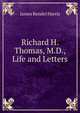 Richard H. Thomas, M.D., Life and Letters, Harris, J. Rendel (James Rendel), 1852-1941 