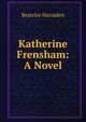 Katherine Frensham: A Novel, Beatrice Harraden 