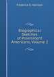 Biographical Sketches of Preeminent Americans, Volume 2, Frederick G. Harrison 