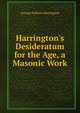 Harrington's Desideratum for the Age, a Masonic Work, George Fellows Harrington 