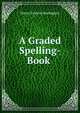 A Graded Spelling-Book ., Henry Francis Harrington 