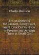 Entertainments for Bazaars, Fancy Fairs, and Home Circles: How to Prepare and Arrange Them at Small Cost, Charles Harrison 