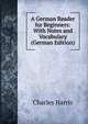 A German Reader for Beginners: With Notes and Vocabulary (German Edition), Charles Harris 