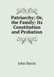 Patriarchy; Or, the Family: Its Constitution and Probation, John Harris 