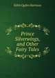 Prince Silverwings, and Other Fairy Tales, Edith Ogden Harrison 