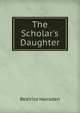 The Scholar's Daughter, Beatrice Harraden 