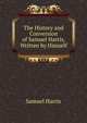 The History and Conversion of Samuel Harris, Written by Himself, Samuel Harris 
