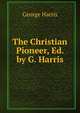 The Christian Pioneer, Ed. by G. Harris, George Harris 