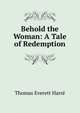 Behold the Woman: A Tale of Redemption, Thomas Everett Harre 