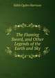 The Flaming Sword, and Other Legends of the Earth and Sky, Edith Ogden Harrison 