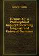 Hermes: Or, a Philosophical Inquiry Concerning Language and Universal Grammar, James Harris 