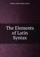 The Elements of Latin Syntax, William Hetherington Harris 