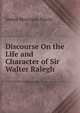 Discourse On the Life and Character of Sir Walter Ralegh, James Morrison Harris 