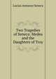 Two Tragedies of Seneca: Medea and the Daughters of Troy, Seneca the Younger 