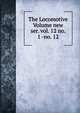 The Locomotive Volume new ser. vol. 12 no. 1 -no. 12, 