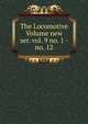The Locomotive Volume new ser. vol. 9 no. 1 -no. 12, 