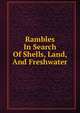 Rambles In Search Of Shells, Land, And Freshwater, 