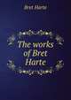 The works of Bret Harte, Harte, Bret, 1836-1902 