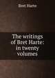 The writings of Bret Harte: in twenty volumes, Harte, Bret, 1836-1902 