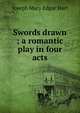 Swords drawn ; a romantic play in four acts, Joseph Mary Edgar Hart 