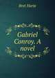 Gabriel Conroy. A novel, Harte, Bret, 1836-1902 