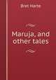 Maruja, and other tales, Harte, Bret, 1836-1902 