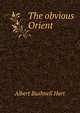 The obvious Orient, Hart, Albert Bushnell, 1854-1943 