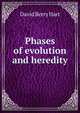 Phases of evolution and heredity, David Berry Hart 