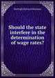 Should the state interfere in the determination of wage rates?, Harleigh Holroyd Hartman 