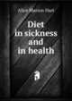 Diet in sickness and in health, Alice Marion Hart 