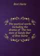 The poetical works including the drama of "The two men of Sandy Bar" of Bret Harte, Harte, Bret, 1836-1902 