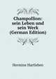 Champollion: sein Leben und sein Werk (German Edition), Hermine Hartleben 