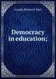 Democracy in education;, Joseph Kinmont Hart 