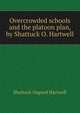 Overcrowded schools and the platoon plan, by Shattuck O. Hartwell, Shattuck Osgood Hartwell 