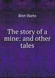 The story of a mine: and other tales, Harte, Bret, 1836-1902 