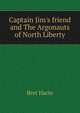 Captain Jim's friend and The Argonauts of North Liberty, Harte, Bret, 1836-1902 