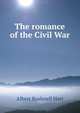 The romance of the Civil War, Hart, Albert Bushnell, 1854-1943 