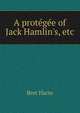 A prot?g?e of Jack Hamlin's, etc., Harte, Bret, 1836-1902 