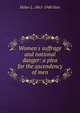 Women's suffrage and national danger: a plea for the ascendency of men, Heber L. 1865-1948 Hart 