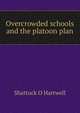 Overcrowded schools and the platoon plan, Shattuck O Hartwell 