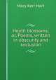 Heath blossoms; or, Poems, written in obscurity and seclusion, Mary Kerr Hart 