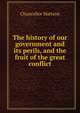 The history of our government and its perils, and the fruit of the great conflict, Chancellor Hartson 