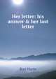 Her letter: his answer & her last letter, Harte, Bret, 1836-1902 