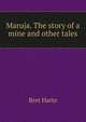 Maruja. The story of a mine and other tales, Harte, Bret, 1836-1902 