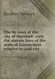 The by-laws of the city of Hartford: with the statute laws of the state of Connecticut relative to said city, Hartford Hartford 