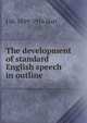 The development of standard English speech in outline, J M. 1839-1916 Hart 