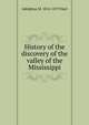 History of the discovery of the valley of the Mississippi, Adolphus M. 1814-1879 Hart 